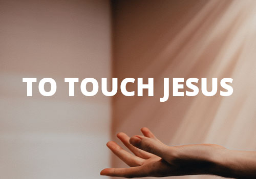 To Touch Jesus