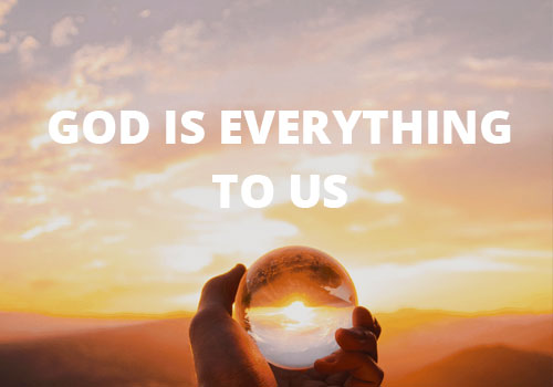 God is Everything to Us